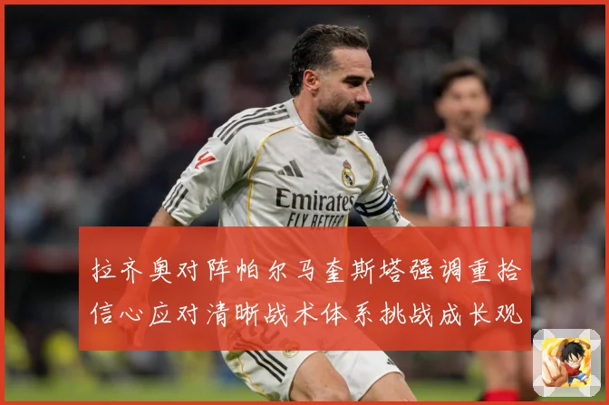 拉齐奥对阵帕尔马奎斯塔强调重拾信心应对清晰战术体系挑战成长观察