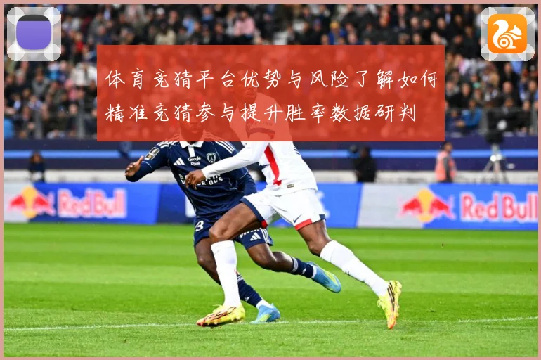 体育竞猜平台优势与风险了解如何精准竞猜参与提升胜率数据研判