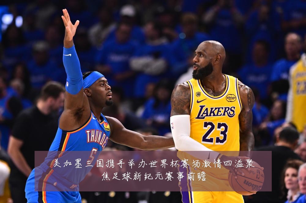 美加墨三国携手举办世界杯赛场激情四溢聚焦足球新纪元赛事前瞻
