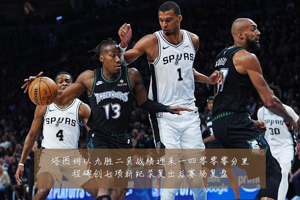 塔图姆以九胜二负战绩迎来一四零零零分里程碑创七项新纪录复出后赛场复盘